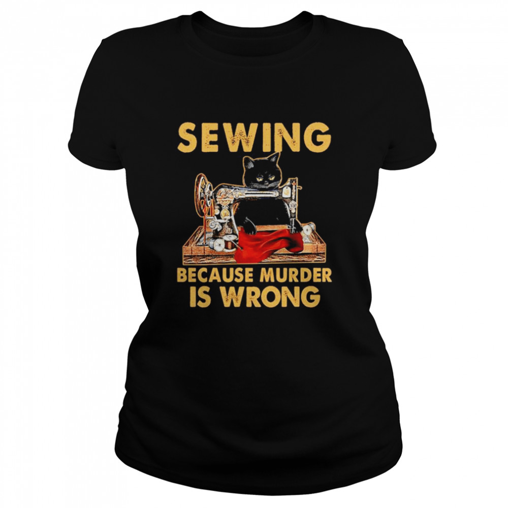 Black Cat Sewing because murder is wrong Classic Women's T-shirt