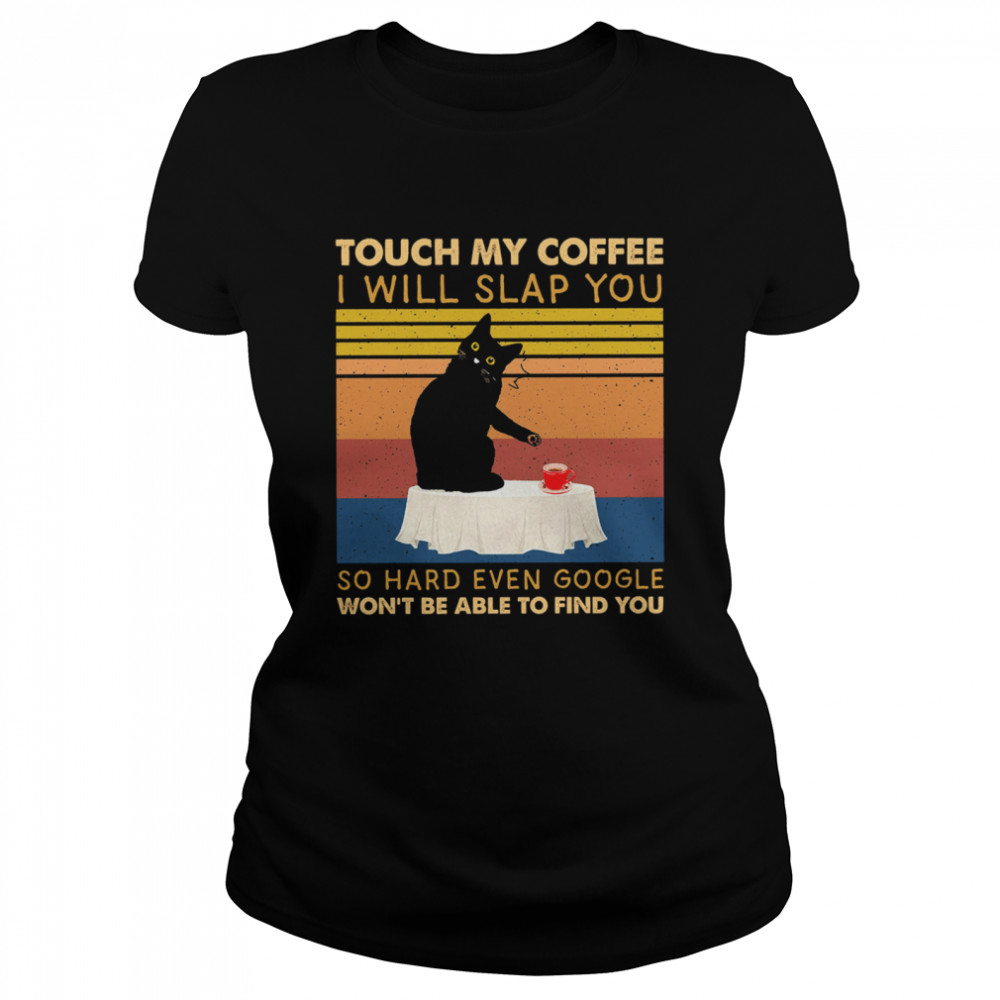 Black Cat touch my Coffee I will slap you so hard even google wont be able to find you vintage Classic Women's T-shirt