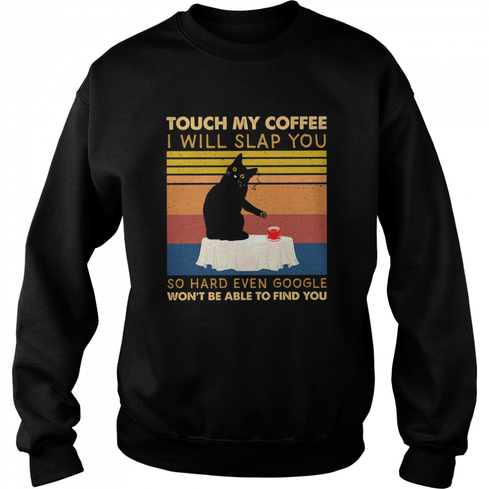 Black Cat touch my Coffee I will slap you so hard even google wont be able to find you vintage Unisex Sweatshirt