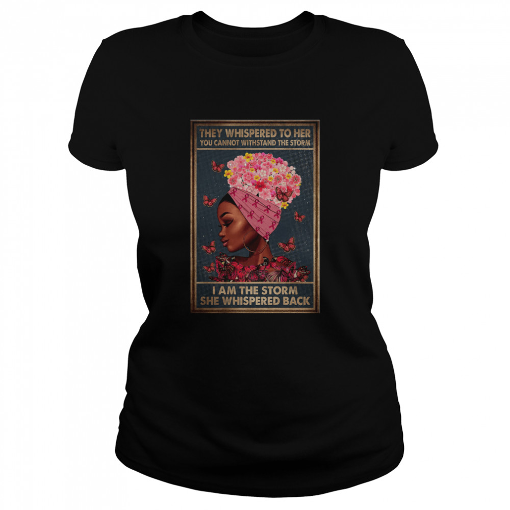 Black girl They whispered to her you cannot withstand the storm Breast cancer awareness Classic Women's T-shirt