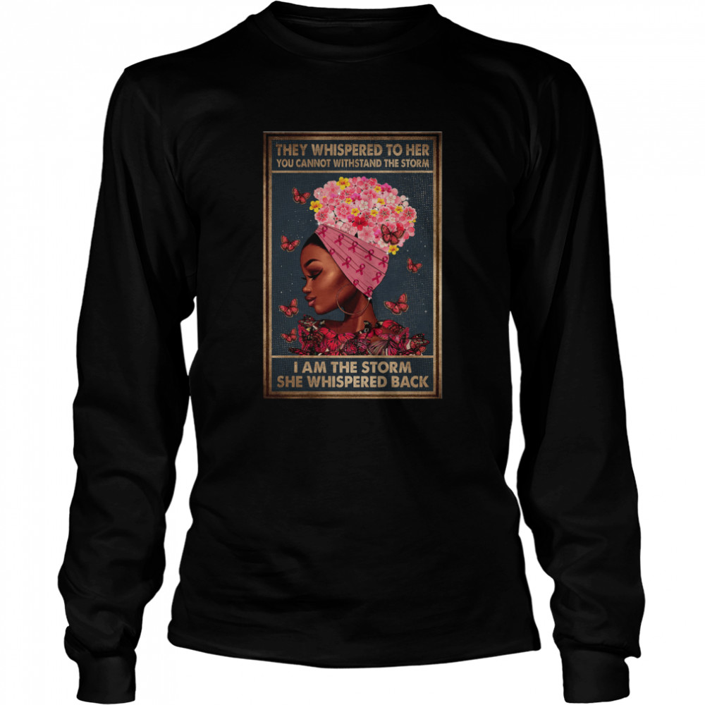Black girl They whispered to her you cannot withstand the storm Breast cancer awareness Long Sleeved T-shirt