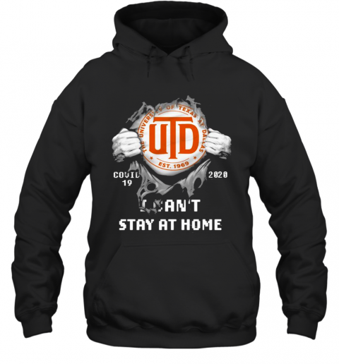 Blood Inside Me The University Of Texas At Dallas Covid 19 2020 I Cant Stay At Home T-Shirt Unisex Hoodie
