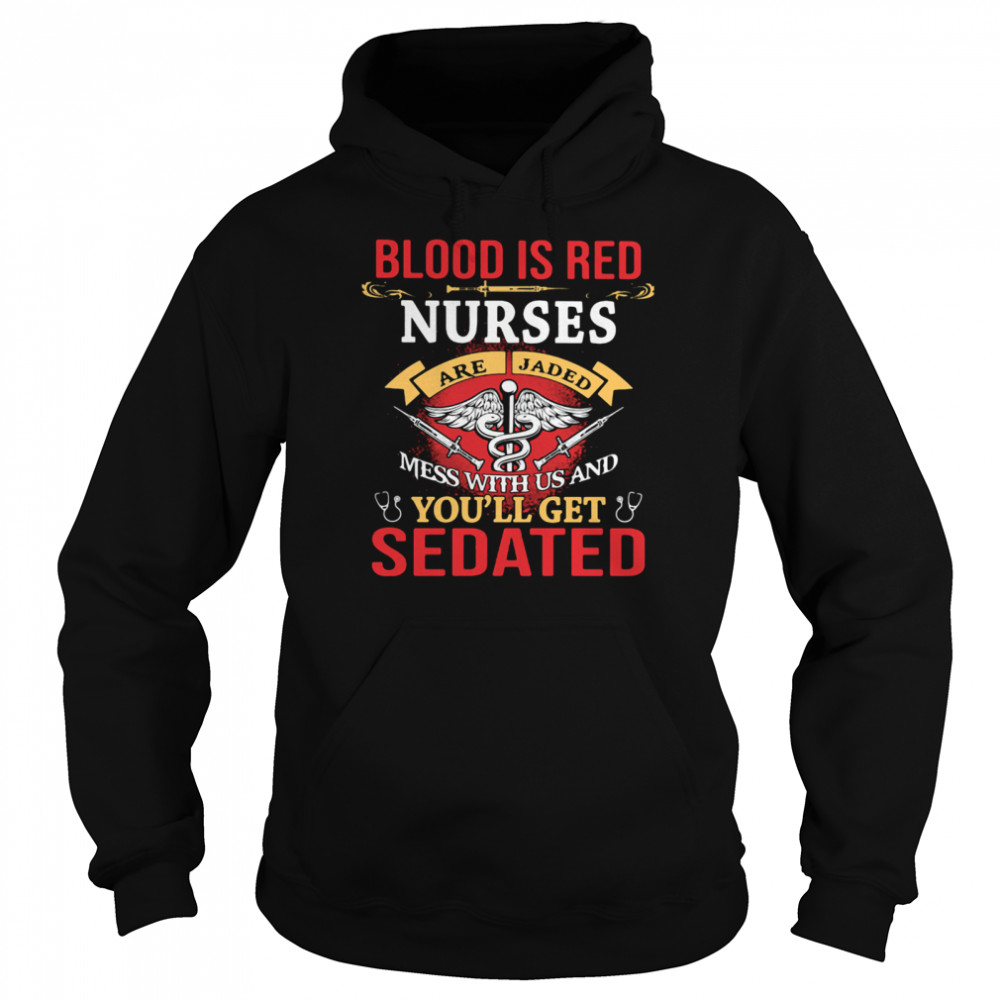 Blood Is Red Nurses Are Jaded Mess With Us And You'll Get Sedated Unisex Hoodie