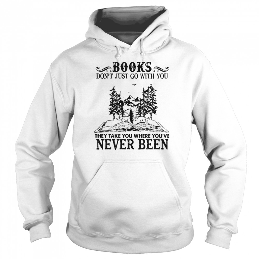 Books Dont Just Go With You Thay Take You Where You’ve Never Been Unisex Hoodie