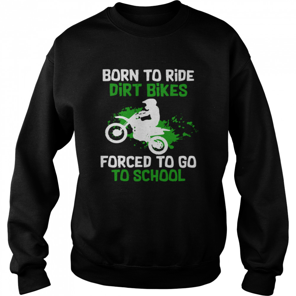 Born To Ride Dirt Bikes Forced To Go To School Unisex Sweatshirt