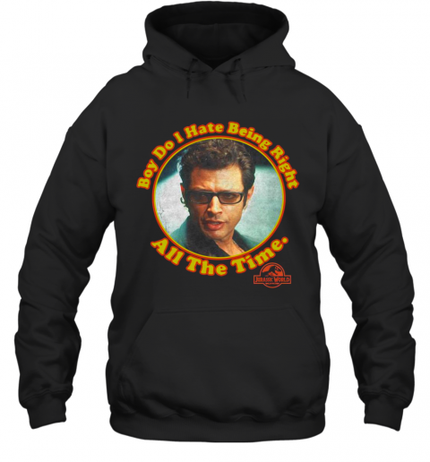 Boy Do I Hate Being Right All The Time Jurassic Park T-Shirt Unisex Hoodie