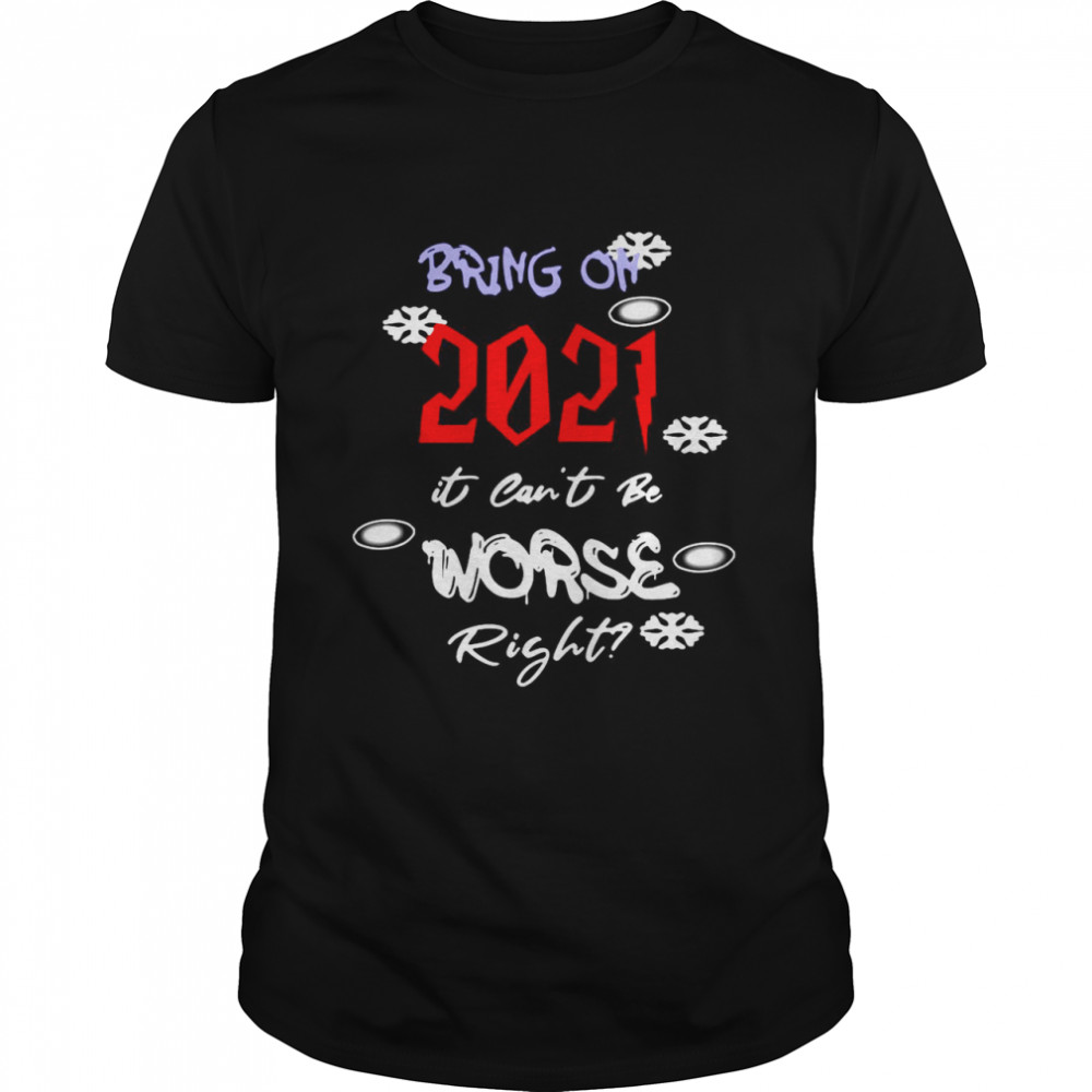 Bring On 2021 It Can’t Be Worse Right New Year Celebration shirt