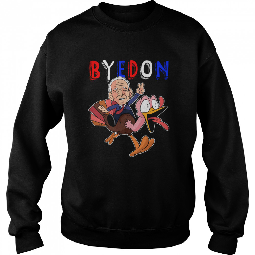 Bye Don 2020 Joe Biden Ride Turkey Thanksgiving Unisex Sweatshirt
