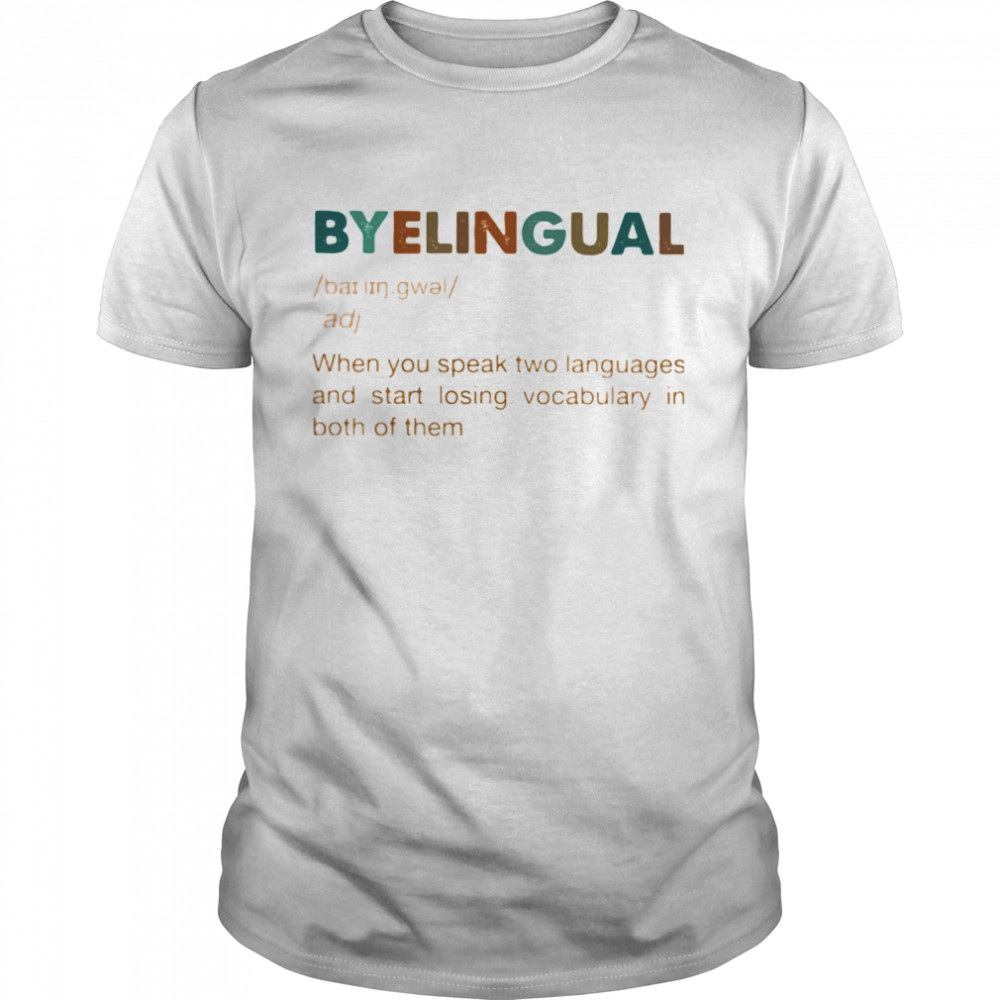Byelingual When You Speak Two Languages And Start Losing Vocabulary In Both Of Them shirt