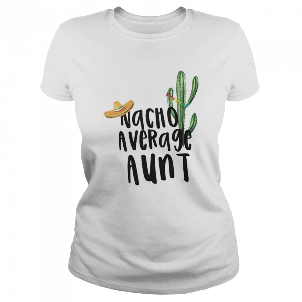 Cactus Nacho Average Aunt Classic Women's T-shirt