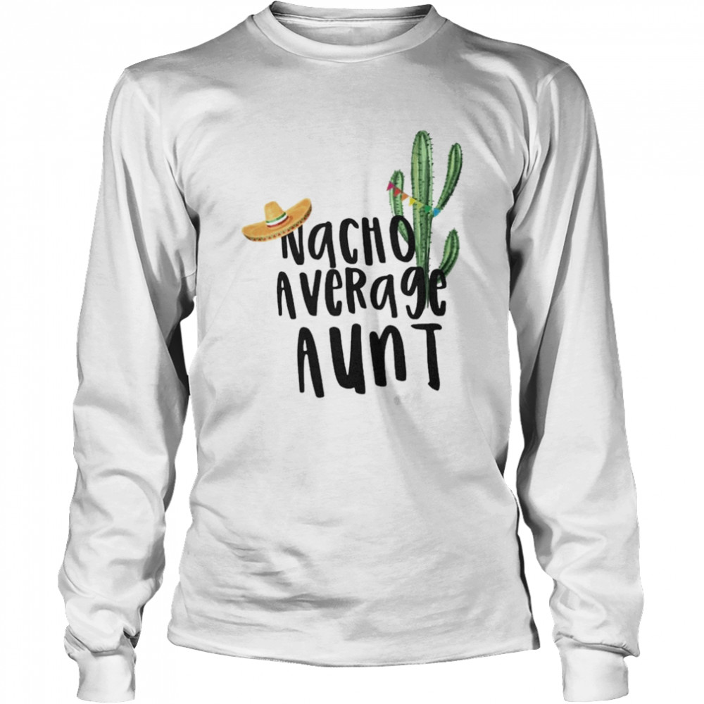Cactus Nacho Average Aunt Long Sleeved T-shirt