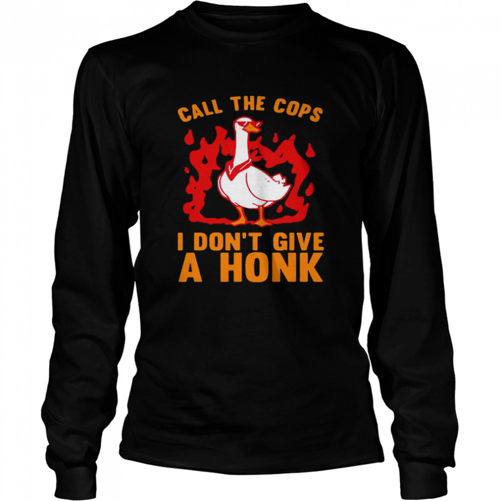 Call The Cops I Don’t Give A Honk Long Sleeved T-shirt