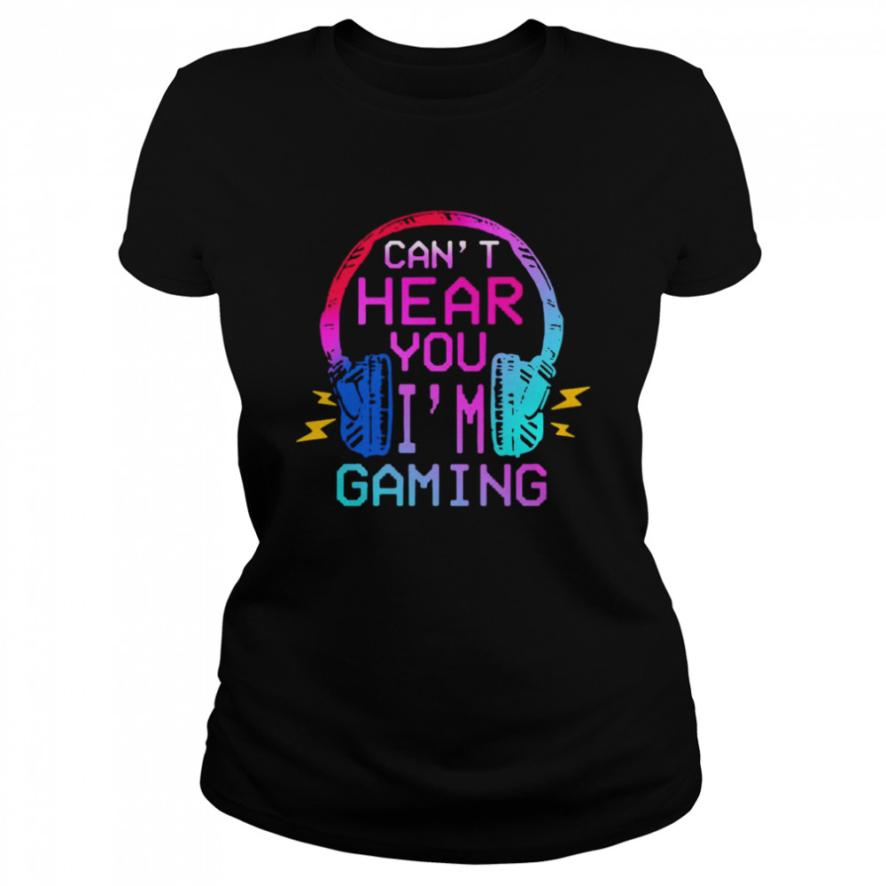 Can’t Hear You I’m Gaming Classic Women's T-shirt