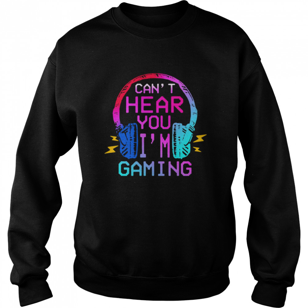 Can’t Hear You I’m Gaming Unisex Sweatshirt
