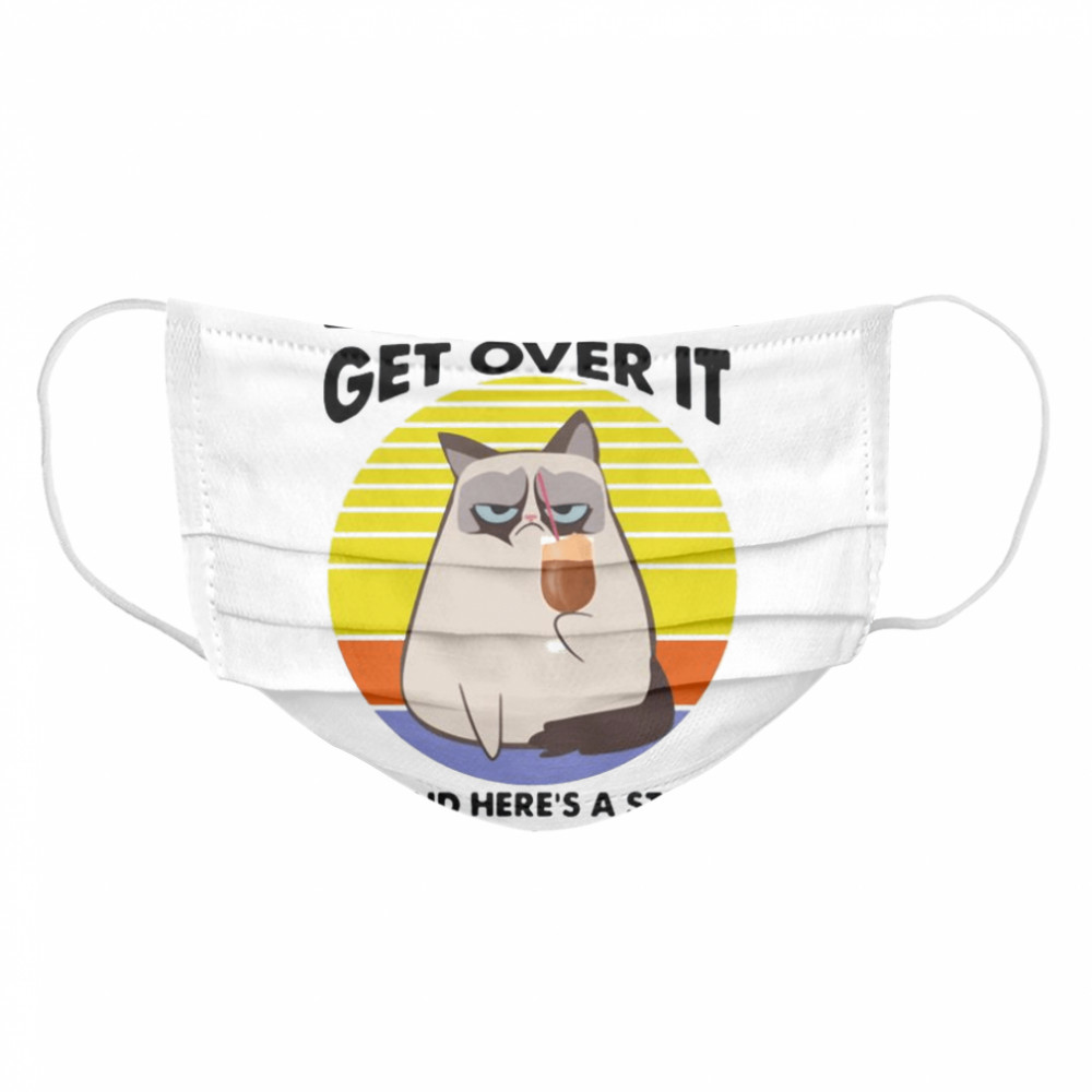 Cat let Me pour you a tall glass of get over it oh and heres a straw so you can suck it up vintage Cloth Face Mask