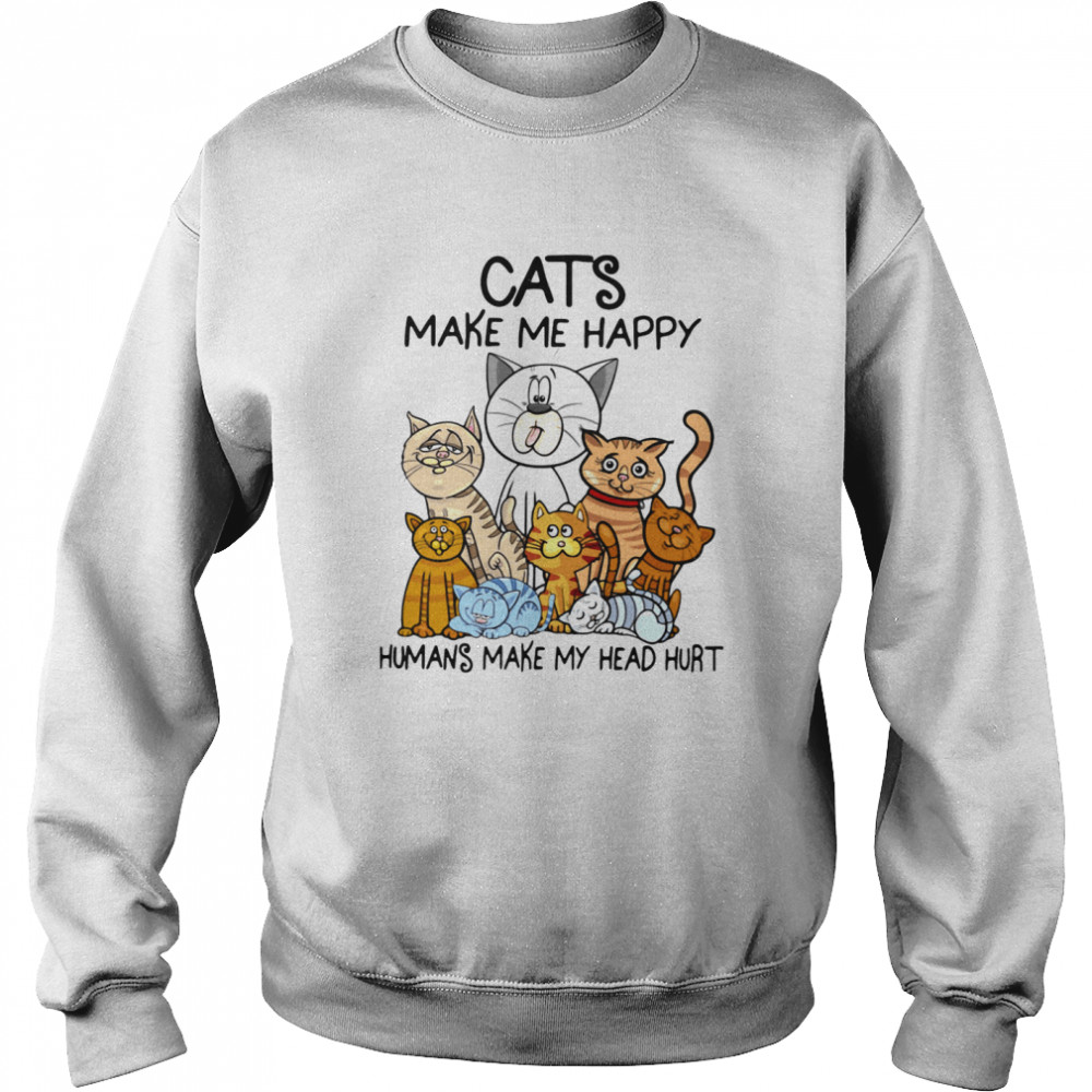 Cats Make Me Happy Humans Make My Head Hurt Unisex Sweatshirt