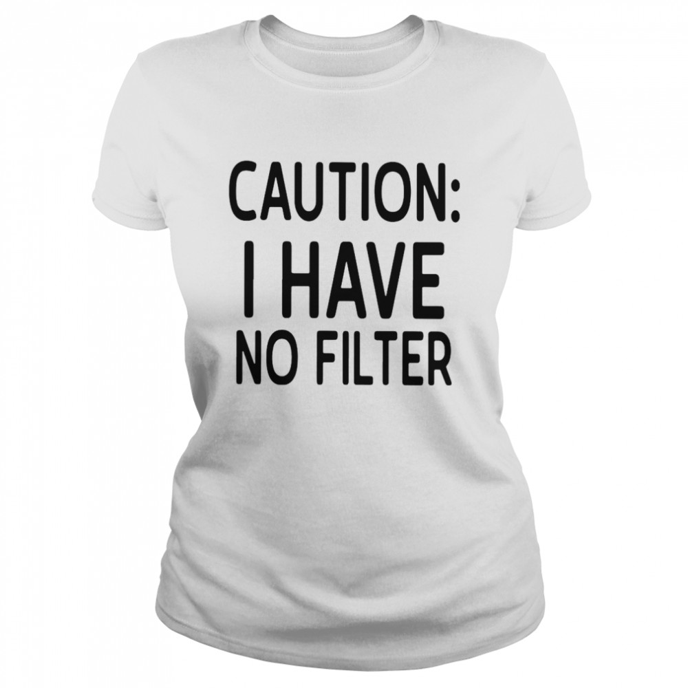 Caution I have no filter Classic Women's T-shirt
