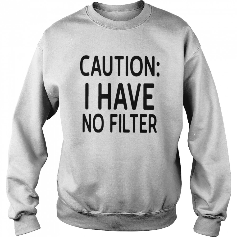 Caution I have no filter Unisex Sweatshirt