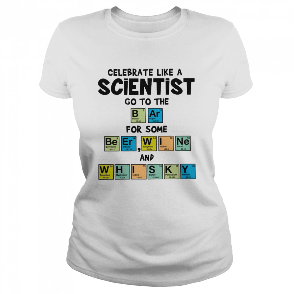 Celebrate Like A Scientist Go To The Bar For Some Beer Wine And Whisky Classic Women's T-shirt