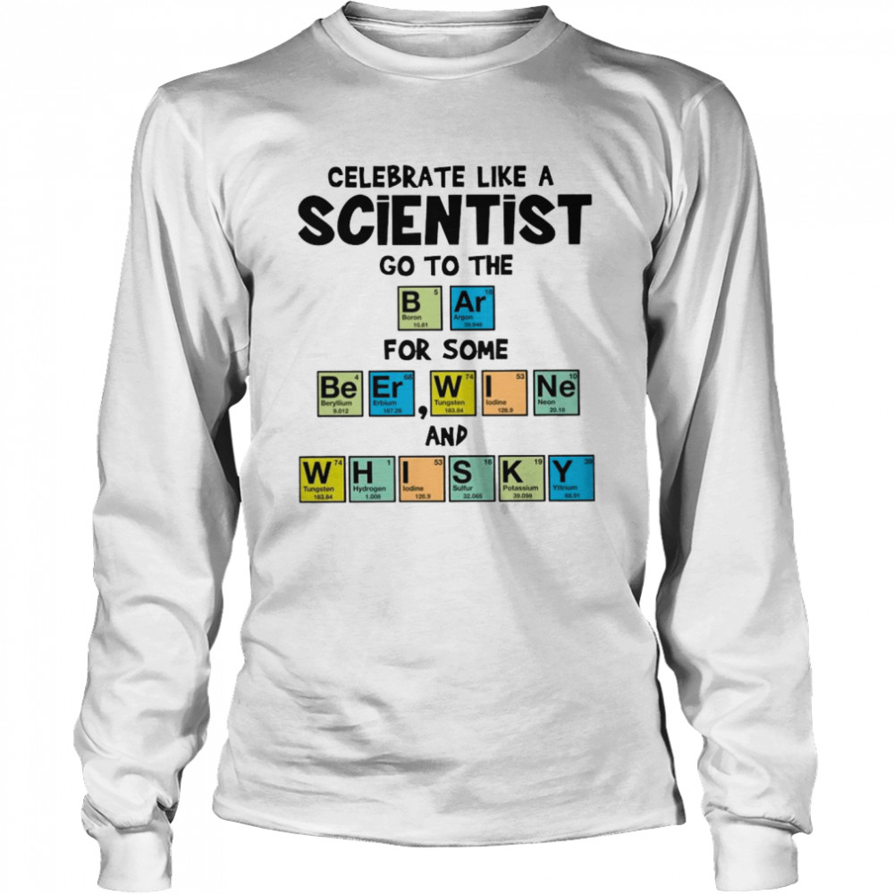 Celebrate Like A Scientist Go To The Bar For Some Beer Wine And Whisky Long Sleeved T-shirt