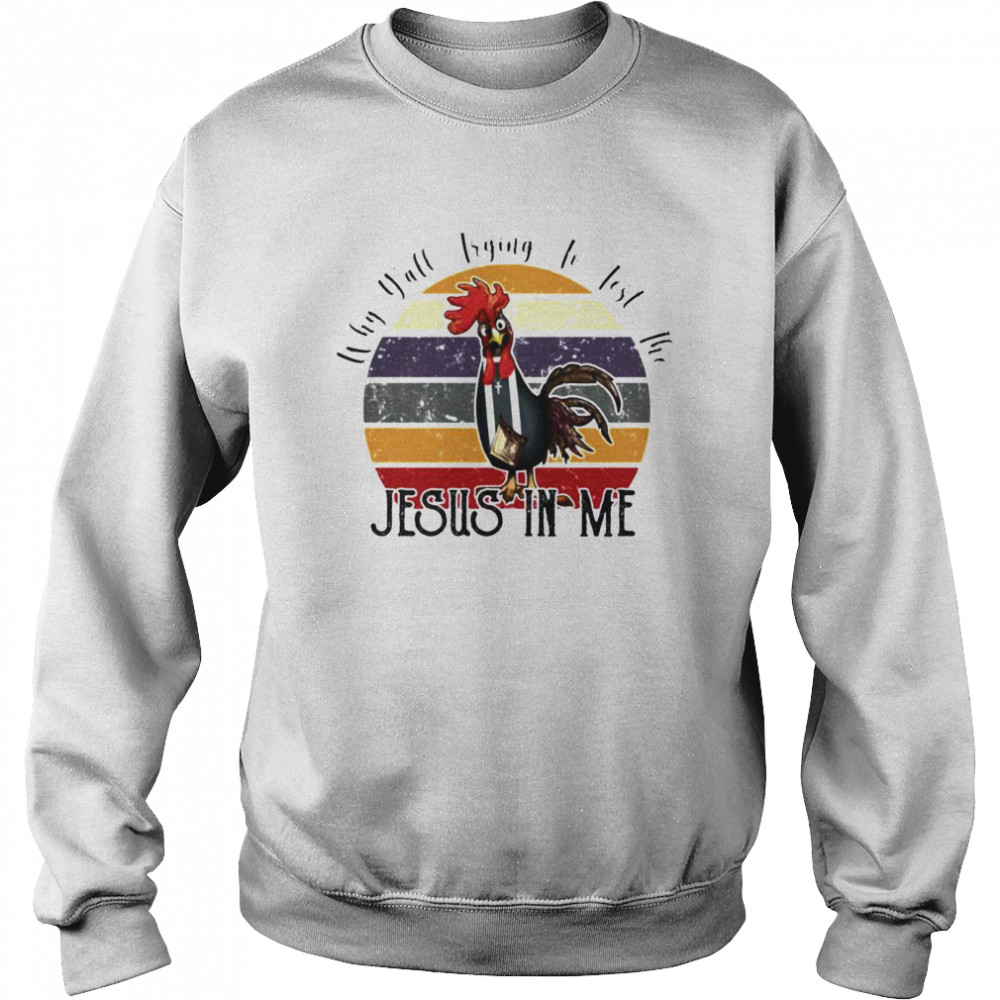Chicken why yall trying to test the Jesus in me vintage Unisex Sweatshirt