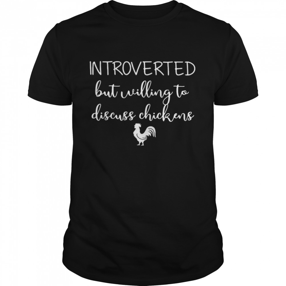 Chickens Introverted But Willing To Discuss Chickens shirt