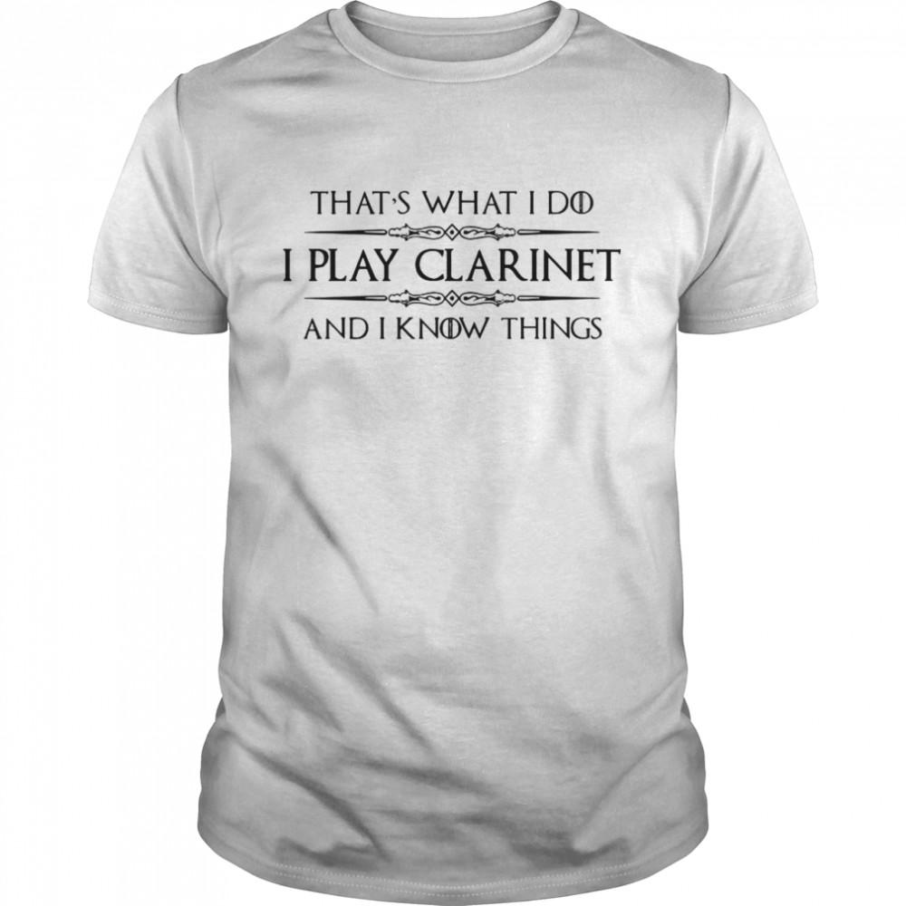 Clarinet Player Gifts I Play Clarinet Know Things shirt