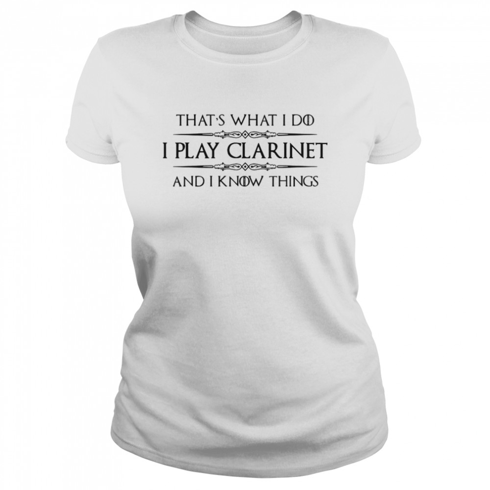Clarinet Player Gifts I Play Clarinet Know Things Classic Women's T-shirt