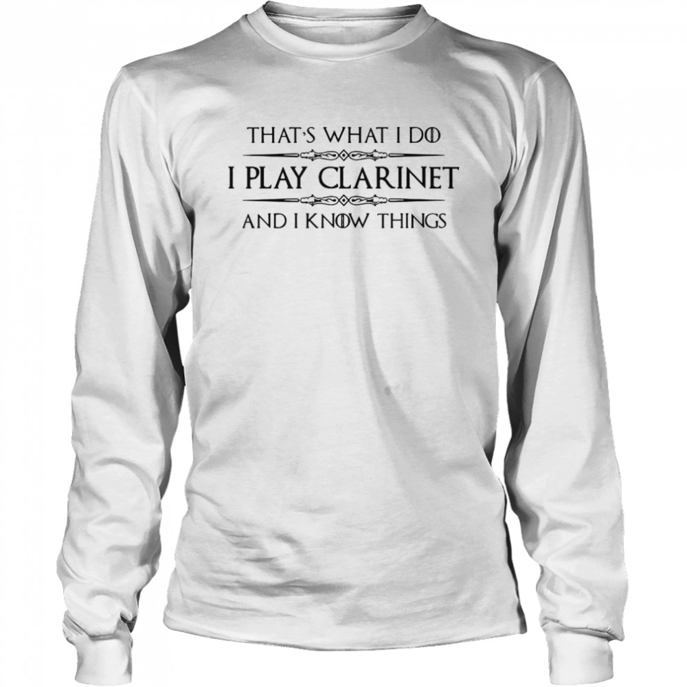 Clarinet Player Gifts I Play Clarinet Know Things Long Sleeved T-shirt