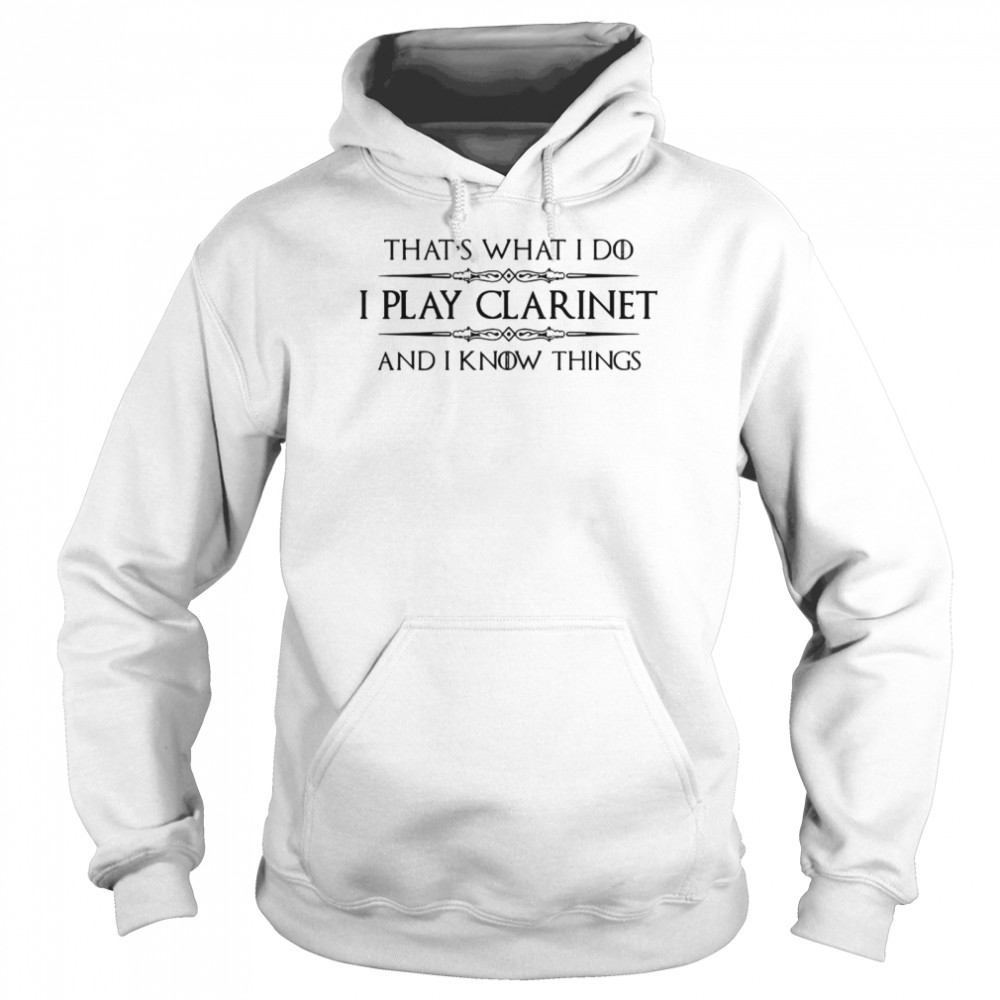 Clarinet Player Gifts I Play Clarinet Know Things Unisex Hoodie