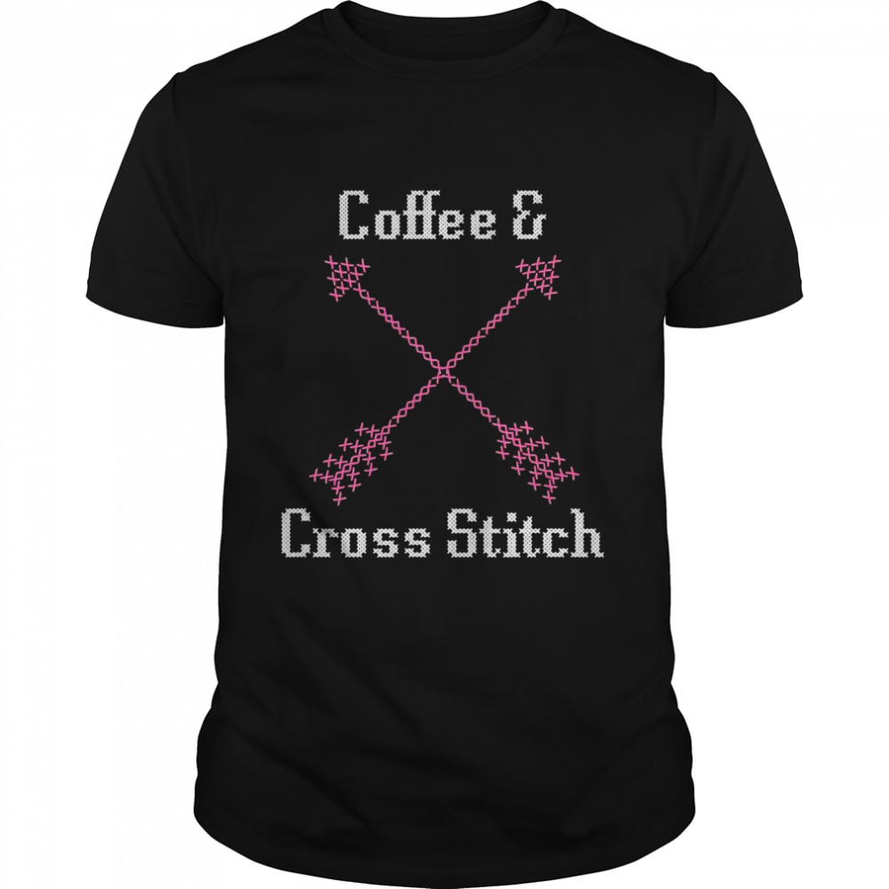 Coffee And Cross Stitch For Cross Stitch Love shirt