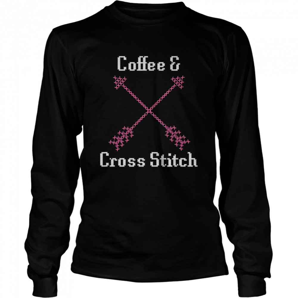 Coffee And Cross Stitch For Cross Stitch Love Long Sleeved T-shirt