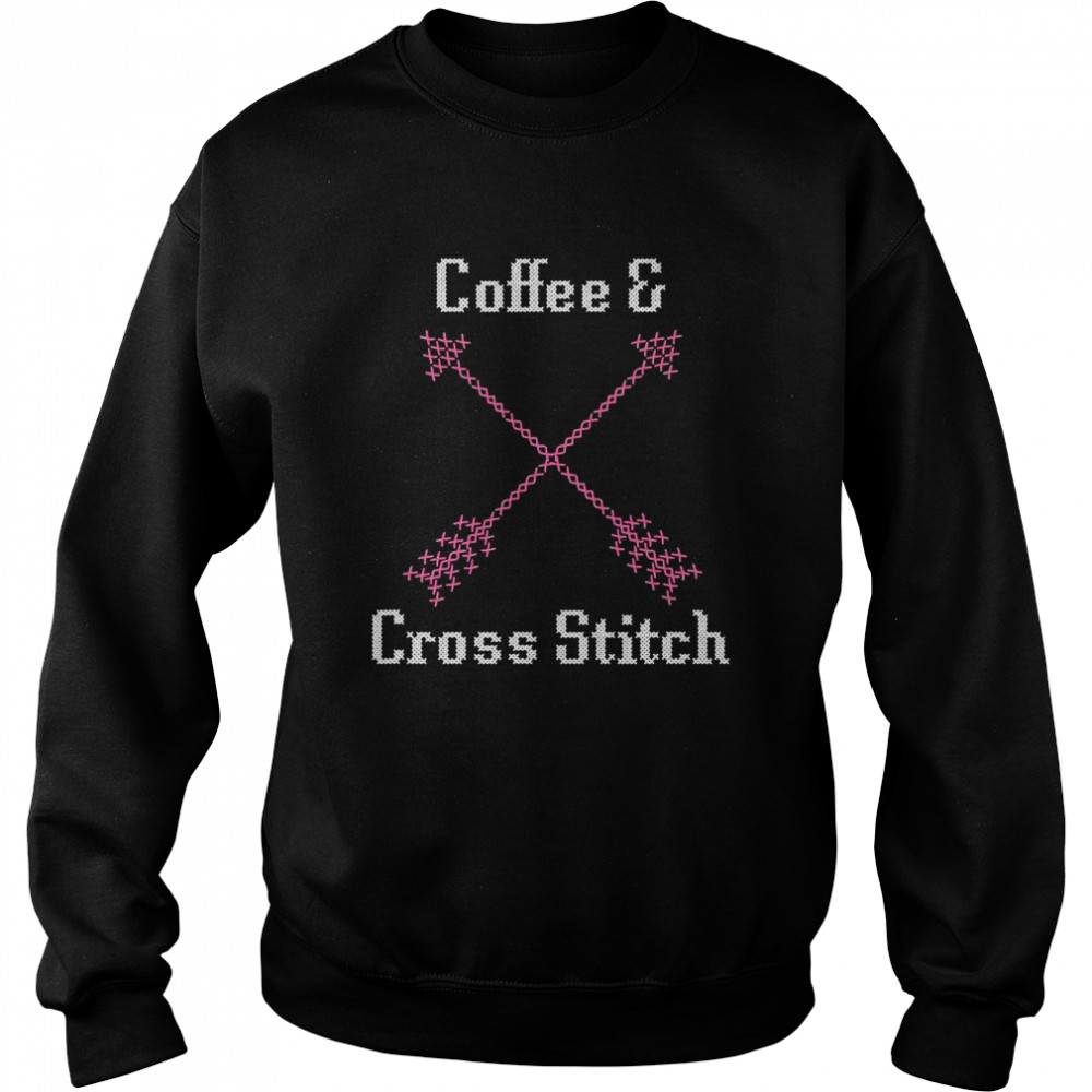 Coffee And Cross Stitch For Cross Stitch Love Unisex Sweatshirt
