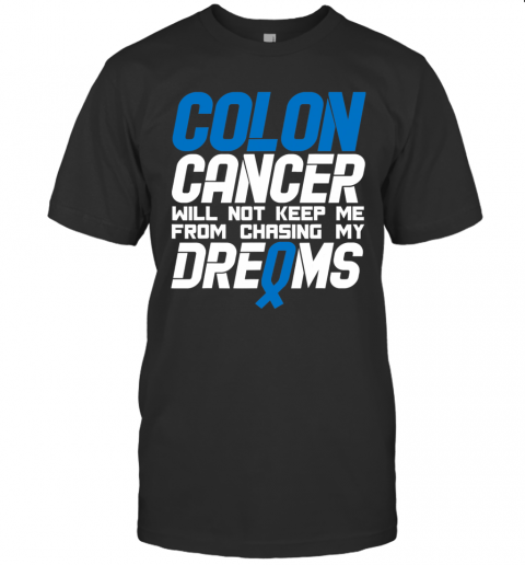 Colon Cancer Will Not Keep Me From Chasing My Dreams Awareness Blue Ribbon T-Shirt