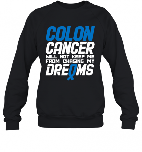 Colon Cancer Will Not Keep Me From Chasing My Dreams Awareness Blue Ribbon T-Shirt Unisex Sweatshirt