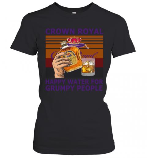 Crown Royal Happy Water For Grumpy People Vintage T-Shirt Classic Women's T-shirt