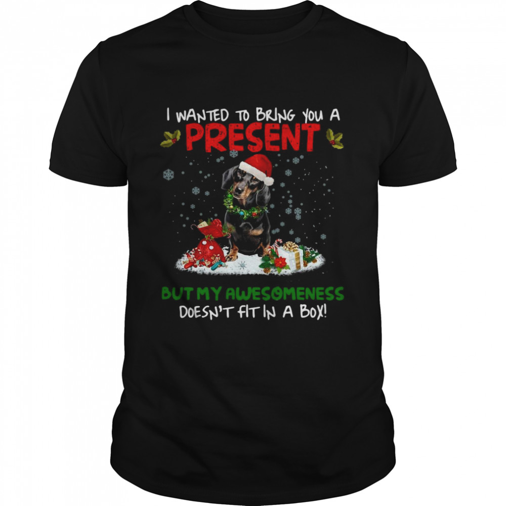 Dachshund I Wanted Bring You A Present But My Awesomeness Doesn’t Fit In A Box Christmas shirt