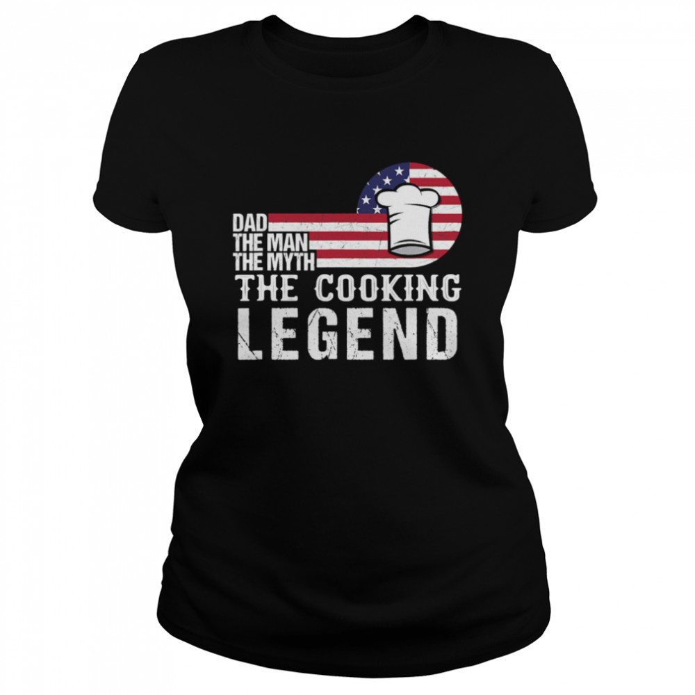 Dad The Man The Myth Cooking Legend Us Flag Classic Women's T-shirt