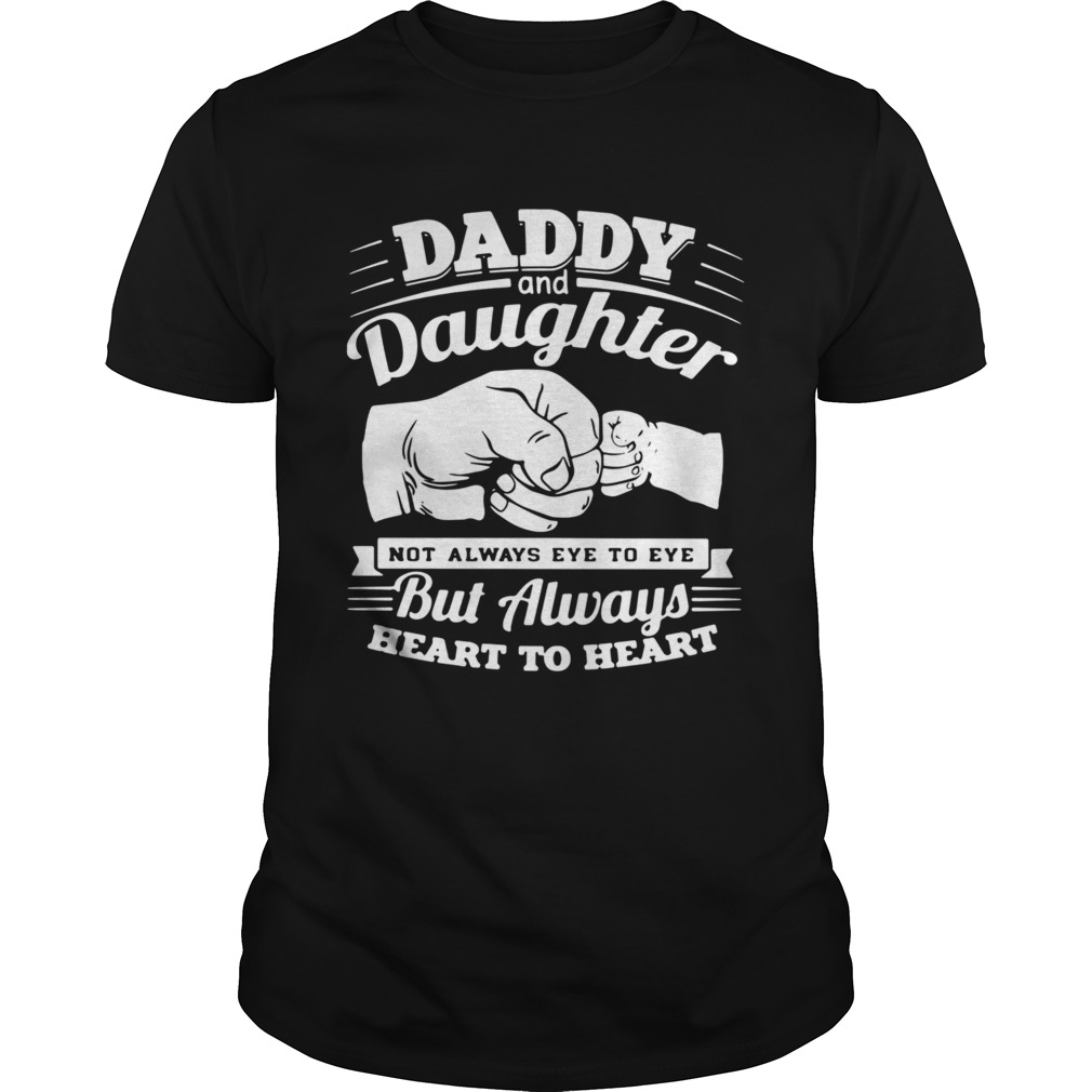 Daddy And Daughter Not Always Eye To Eye But Always Heart To Heart shirt