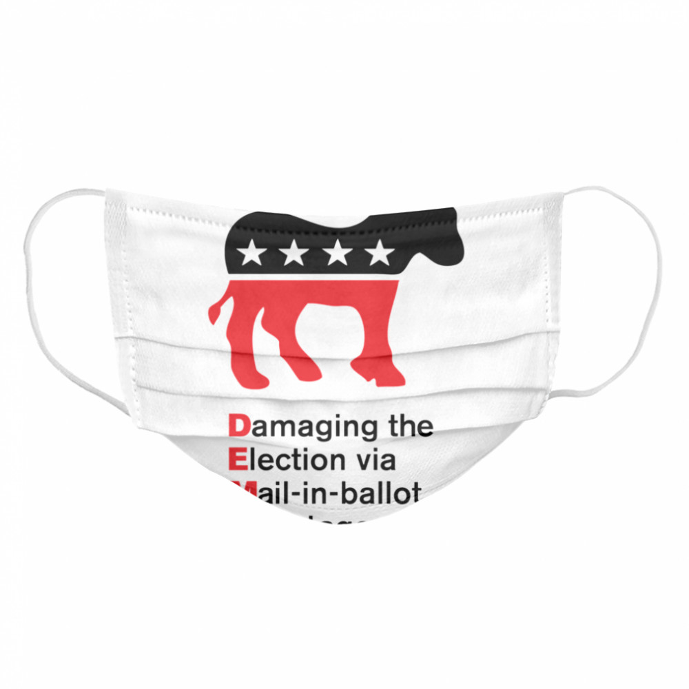 Damaging The Election Via Mail In Ballot Democrats Sabotaged Cloth Face Mask