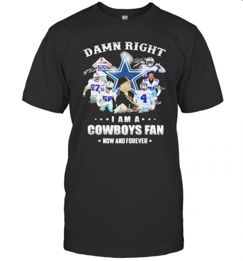 Damn Right I Am A Cowboys Fan Now And Forever Football Signuature T-Shirt