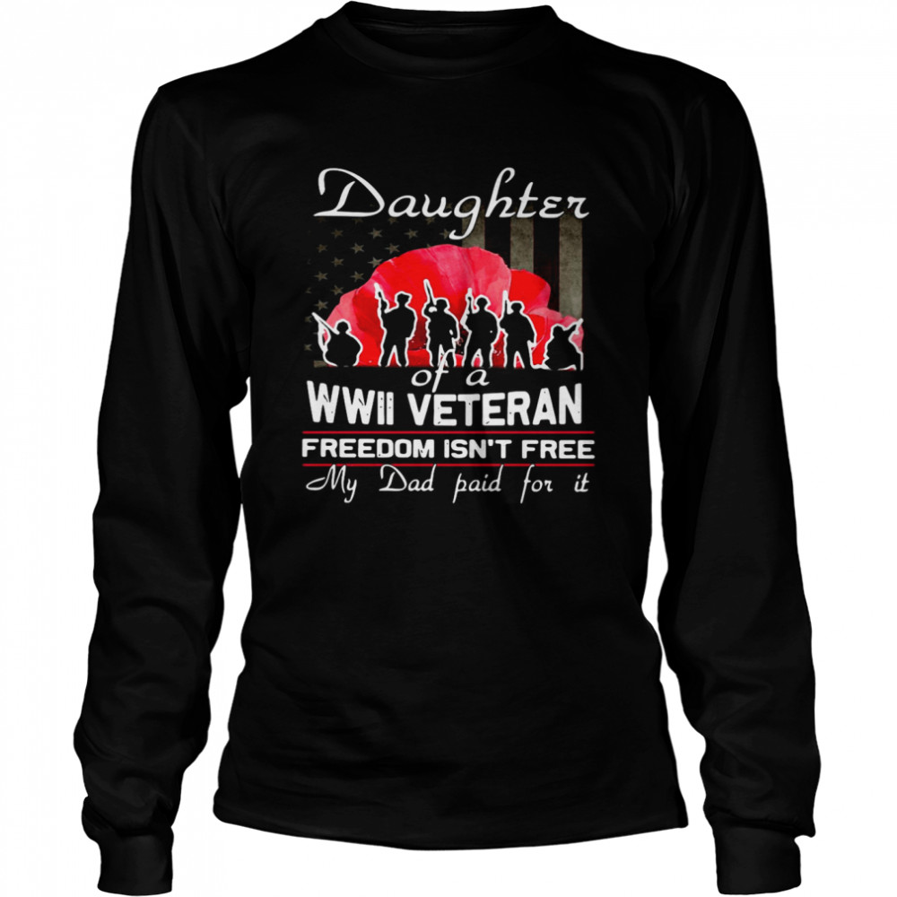 Daughter Of A Wwii Veteran Freedom Isn’t Free My Dad Paid For It Long Sleeved T-shirt