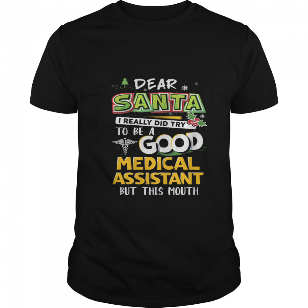 Dear Santa I Really Did Try To Be A Good Medical Assistant But This Mouth shirt