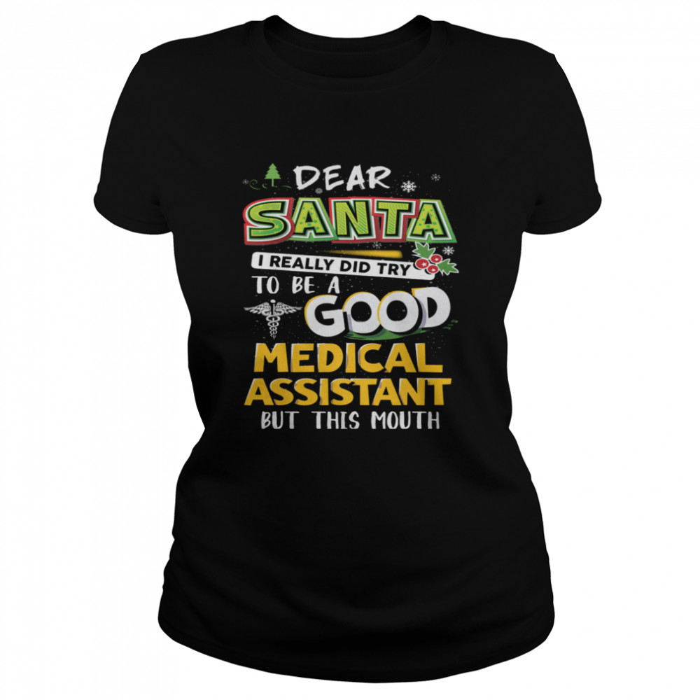 Dear Santa I Really Did Try To Be A Good Medical Assistant But This Mouth Classic Women's T-shirt