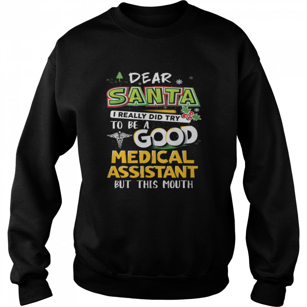 Dear Santa I Really Did Try To Be A Good Medical Assistant But This Mouth Unisex Sweatshirt