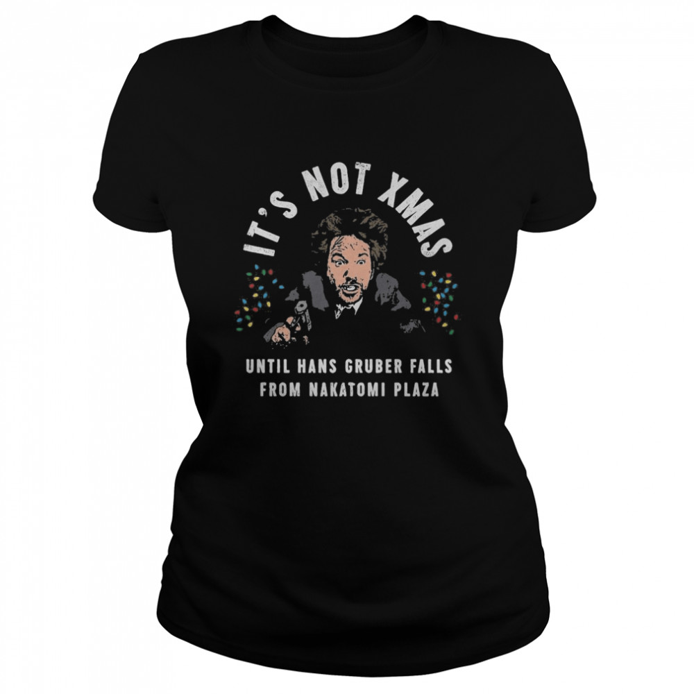Die Hard It’s Not Xmas Until Hans Gruber Falls From Nakatomi Plaza Classic Women's T-shirt