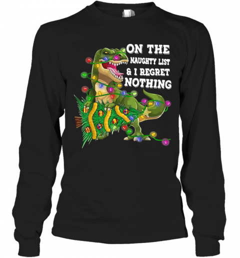 Dinosaur T Rex On The Naughty List And I Regret Nothing Christmas T-Shirt Long Sleeved T-shirt 