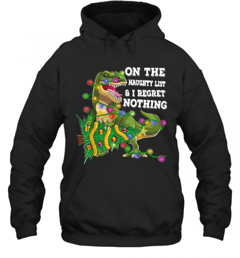 Dinosaur T Rex On The Naughty List And I Regret Nothing Christmas T-Shirt Unisex Hoodie