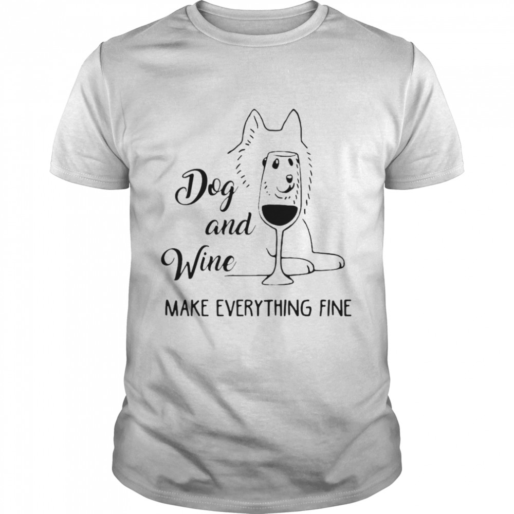 Dog and wine make everything fine shirt