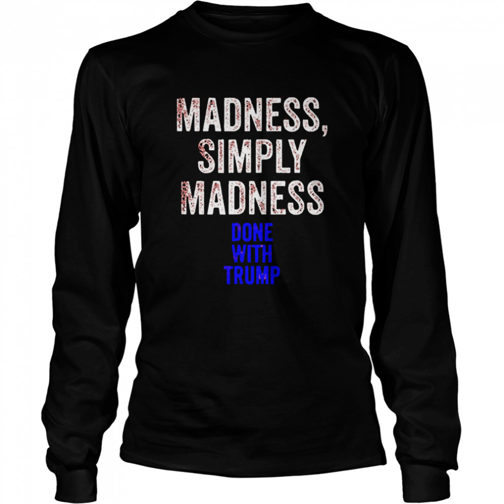 Done With Trump Madness Simply Madness Long Sleeved T-shirt